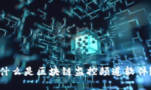 什么是区块链监控频道软件？